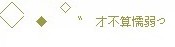 ╱╲　　　◇　　　　　　　　　╲╱　◆　　〝　才不算懦弱つ